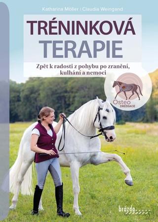 Kniha: Tréninková terapie - Zpět k radosti z pohybu po zranění, kulhání a nemoci - 1. vydanie - Katharina Möller; Claudia Weingand