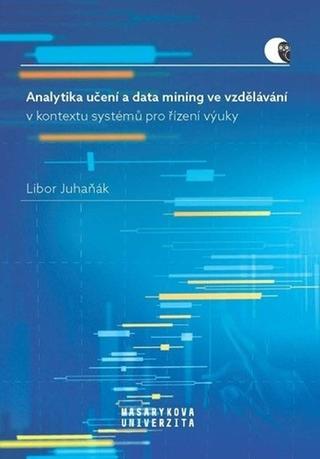 Kniha: Analytika učení a data mining ve vzdělávání - v kontextu systémů pro řízení výuky - 1. vydanie - Libor Juhaňák