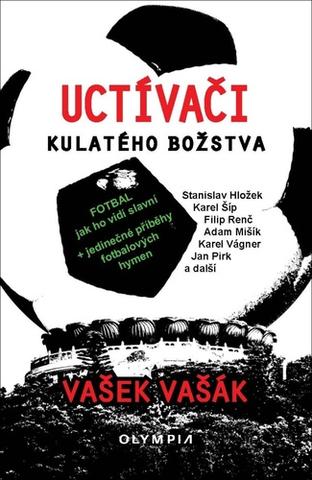 Kniha: Uctívači kulatého božstva - Fotbal, jak ho vidí slavní - 1. vydanie - Vašek Vašák