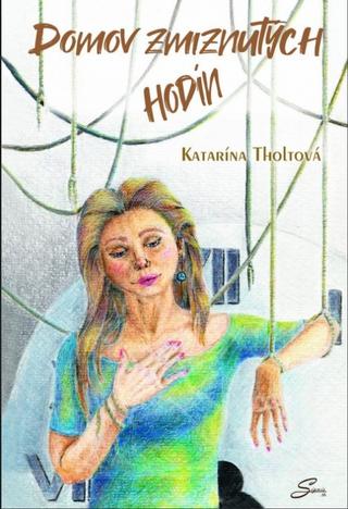 Kniha: Domov zmiznutých hodín - 1. vydanie - Katarína Tholtová