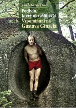 Kniha: Podivín, který okrášlil svět - Vzpomínání na Gustava Ginzela - Jan Šebelka