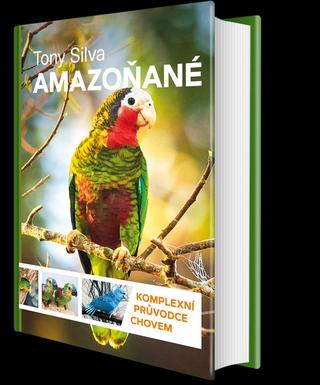 Kniha: Amazoňané - Komplexní průvodce chovem - 1. vydanie - Tony Silva