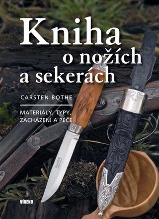 Kniha: Kniha o nožích a sekerách - Materiály, typy, zacházení a péče - 2. vydanie - Carsten Bothe