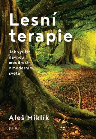 Kniha: Lesní terapie - Jak využít dávnou moudrost v moderním světě - 1. vydanie - Aleš Miklík