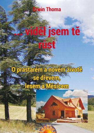 Kniha: ...viděl jsem tě růst - O prastarém a novém životě se dřevem, lesem a Měsícem - 2. vydanie - Erwin Thoma