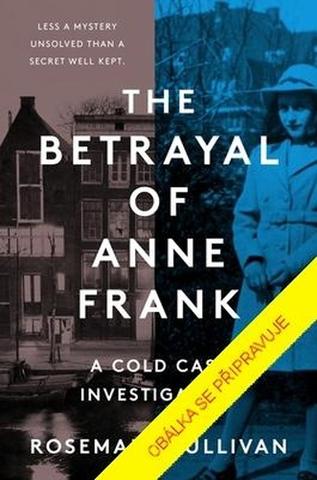 Kniha: Kdo zradil Anne Frankovou? - Nevyřešená záhada, nebo přísně střežené tajemství? - 1. vydanie - Rosemary Sullivan