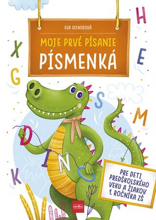 Kniha: Moje prvé písanie PÍSMENKÁ - Pre deti predškolského veku a žiakov 1. ročníka ZŠ - 1. vydanie - Eva Dienerová