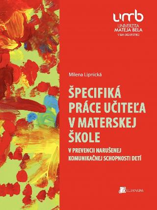 Kniha: Špecifiká práce učiteľa v materskej škole - V prevencii narušenej komunikačnej schopnosti detí - Milena Lipnická