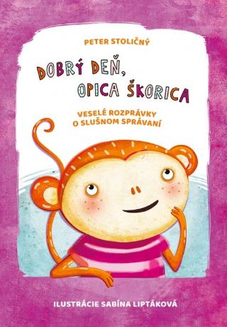 Kniha: Dobrý deň, opica Škorica - Veselé rozprávky o slušnom správaní - 1. vydanie - Peter Stoličný