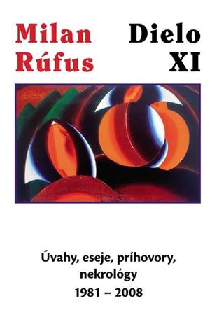 Kniha: Dielo XI - Úvahy, eseje, príhovory, nekrológy 1981 - 2008 - Milan Rúfus