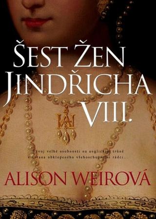 Kniha: Šest žen Jindřicha VIII. - 3. vydanie - Alison Weirová