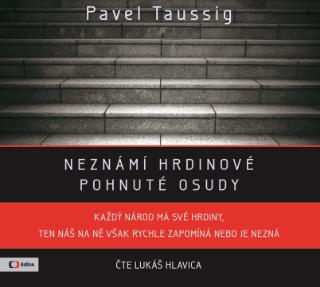 CD audio: Neznámí hrdinové  (audiokniha) - Pohnuté osudy, čte Lukáš Hlavica - 1. vydanie - Pavel Taussig