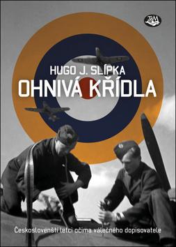 Kniha: Ohnivá křídla - Českoslovenští letci očima válečného dopisovatele - 1. vydanie - Hugo J. Slípka