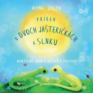 Kniha: Príbeh o dvoch jašteričkách a slnku - Neobyčajná kniha o detských pocitoch - Iryna Zelyk