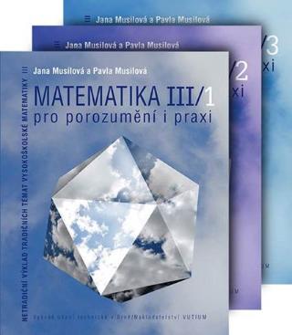 Kniha: Matematika pro porozumění a praxi - Komplet ( III/1 + III/2 + III/3) - Netradiční výklad tradičních témat vysokoškolské matematiky III. - Jana Musilová