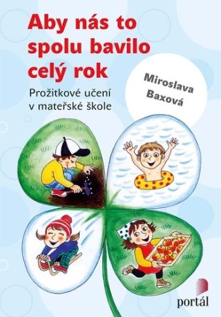 Kniha: Aby nás to spolu bavilo celý rok - Prožitkové učení v mateřské škole - Prožitkové učení v mateřské škole - Miroslava Baxová