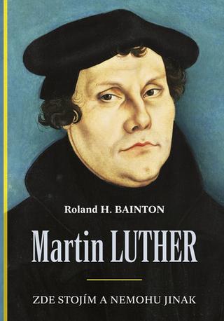 Kniha: Martin Luther Zde stojím a nemohu jinak - 1. vydanie - Roland H. Bainton