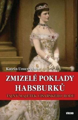Kniha: Zmizelé poklady Habsburků - Tajný majetek císařského rodu - Katrin Unterreiner