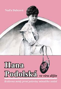 Kniha: Hana Podolská ve víru dějin - Královna módy první poloviny minulého století - 1. vydanie - Naďa Dubcová