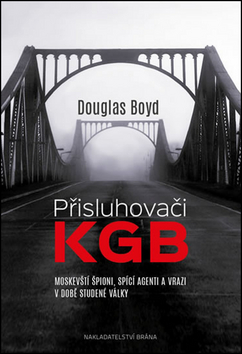 Kniha: Přisluhovači KGB - Moskevští špioni, spící agenti a vrazi v době studené války - 1. vydanie - Douglas Boyd