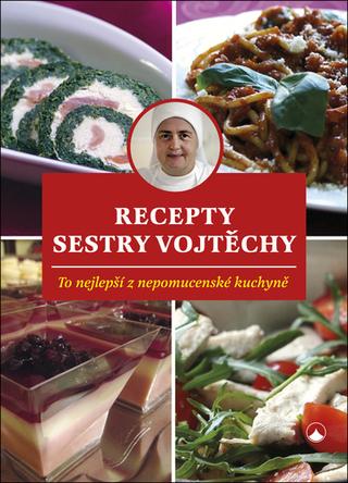 Kniha: Recepty sestry Vojtěchy - To nejlepší z nepomucenské kuchyně - 1. vydanie - Vojtěcha Fialová