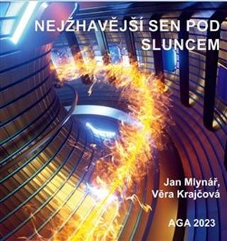 Kniha: Nejžhavější sen pod Sluncem - termojaderná fúze a ITER - Jan Mlynář; Věra Krajčová