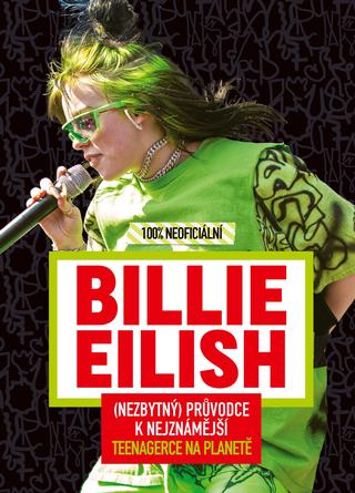 Kniha: Billie Eilish - 100% neoficiální - (Nezbytný) průvodce k nejznámější teenagerce na planetě - 1. vydanie - kolektiv