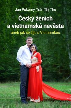 Kniha: Český ženich a vietnamská nevěsta - aneb jak se žije s Vietnamkou - Jan Pokorný; Tran Thi Thu