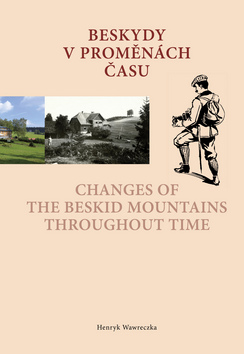 Kniha: Beskydy v proměnách času Changes of the Beskid Mountains Throughout Time - Henryk Wawreczka