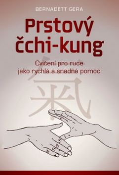Kniha: Prstový čchi-kung - Cvičení pro ruce jako rychlá a snadná pomoc - Bernadett Gera
