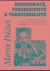 Revizionisté, progresivisté a tradicionalisté - Programové debaty v československé sociální demokracii v letech 1924—1938 - Martin Polášek
