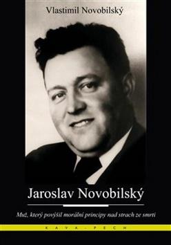 Kniha: Jaroslav Novobilský - Muž, který povýšil morální principy nad strach ze smrti - Vlastimil Novobilský