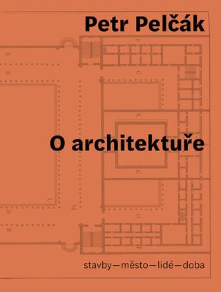 Kniha: O architektuře - stavby – město – lidé – doba - 1. vydanie - Petr Pelčák