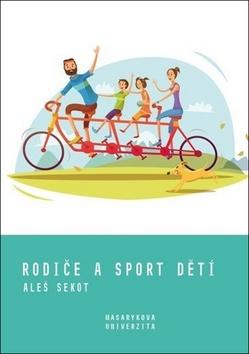 Kniha: Rodiče a sport dětí - Rodičovské výchovné styly jako motivační faktor sportování dětí a mládeže - Aleš Sekot
