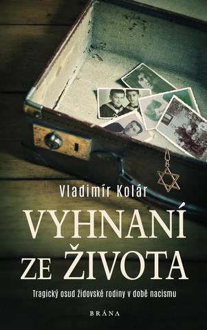 Kniha: Vyhnaní ze života - Tragický osud židovské rodiny v době nacismu - 1. vydanie - Vladimír Kolár