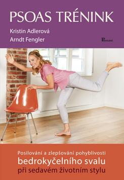 Kniha: Psoas trénink - Posilování a zlepšování pohyblivosti bedrokyčelního svalu při sedavém životním stylu - 1. vydanie - Kristin Adlerová; Arndt Fengler