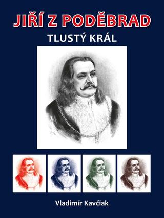 Kniha: Jiří z Poděbrad - Tlustý král - Tlustý král - 1. vydanie - Vladimír Kavčiak