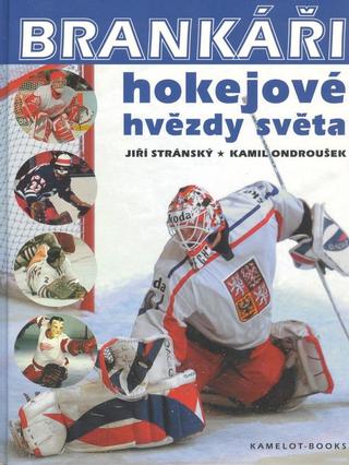 Kniha: Brankáři, hokejové hvězdy světa - 2. vydanie - Jiří Stránský, Kamil Ondroušek