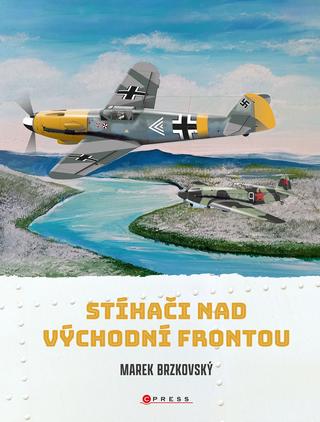 Kniha: Stíhači nad východní frontou - 1. vydanie - Marek Brzkovský