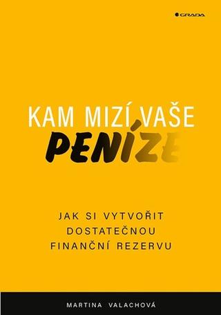 Kniha: Kam mizí vaše peníze - Jak si vytvořit dostatečnou finanční rezervu - 1. vydanie - Martina Valachová