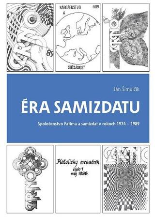 Kniha: Éra samizdatu (2. doplnené vydanie) - Spoločenstvo Fatima a samizdat v rokoch 1974 - 1989 - Ján Šimulčík