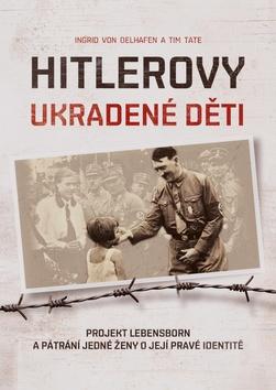 Kniha: Hitlerovy ukradené děti - Projekt Lebensborn a pátrání jedné ženy o její pravé identitě - 1. vydanie - Ingrid von Oelhafen; Tim Tate