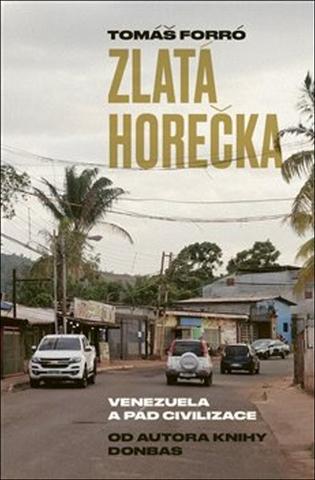 Kniha: Zlatá horečka - Venezuela a pád civilizace - 1. vydanie - Tomáš Forró