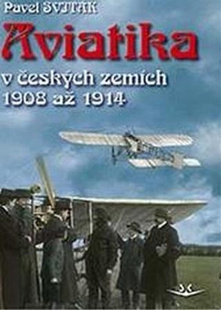 Kniha: Aviatika v českých zemích 1908-1914 - v českých zemích 1908 až 1914 - 1. vydanie - Pavel Sviták