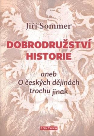 Kniha: Dobrodružství historie - aneb O českých dějinách trochu jinak - 1. vydanie - Jiří Sommer