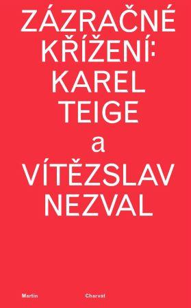 Kniha: Zázračné křížení: Karel Teige a Vítězslav Nezval - Martin Charvát