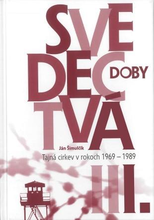 Kniha: Svedectvá doby I. - Tajná cirkev v rokoch 1969-1989 - Ján Šimulčík
