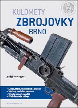 Kniha: Kulomety Zbrojovky Brno - První kniha o nejslavnějších československých zbraních - 1. vydanie - Jiří Fencl