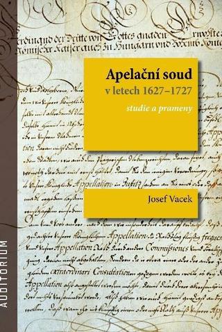 Kniha: Apelační soud v letech 1627-1727 - Studie a prameny - Studie a prameny - 1. vydanie - Josef Vacek