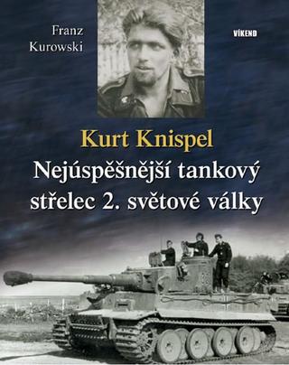 Kniha: Kurt Knispel - Nejúspěšnější tankový střelec 2. světové války - 1. vydanie - Franz Kurowski
